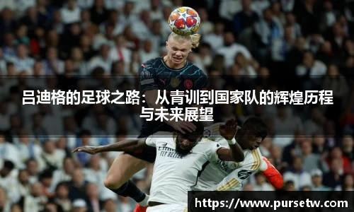 吕迪格的足球之路：从青训到国家队的辉煌历程与未来展望